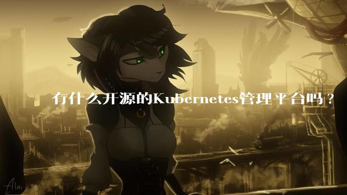 有什么开源的Kubernetes管理平台吗?